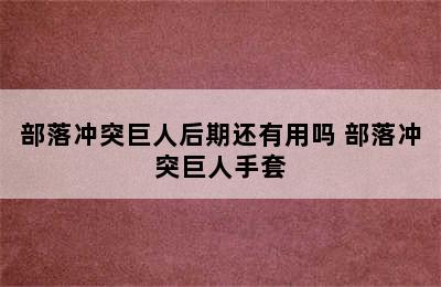 部落冲突巨人后期还有用吗 部落冲突巨人手套